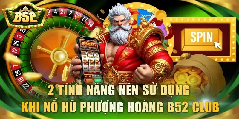 2 tính năng nên sử dụng khi nổ hũ Phượng Hoàng B52 Club