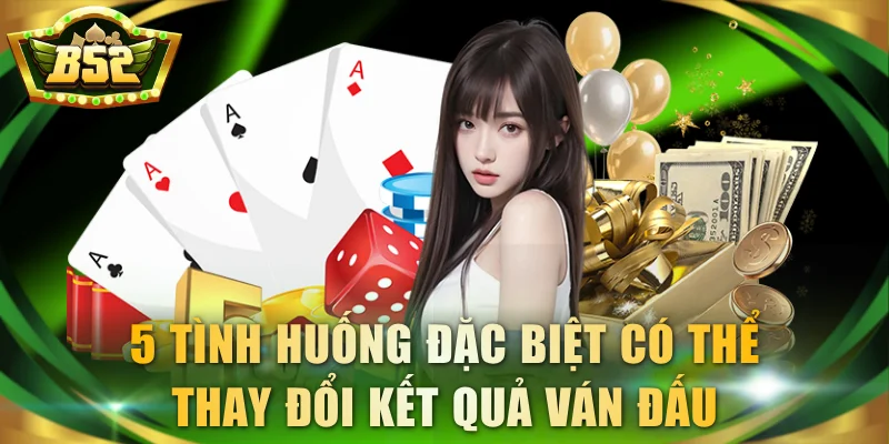 5 tình huống đặc biệt có thể thay đổi kết quả ván đấu