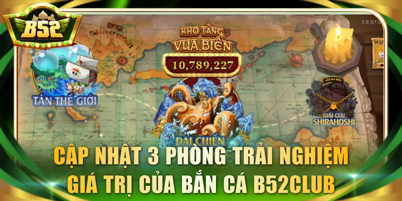 Cập nhật 3 phòng trải nghiệm giá trị của Bắn Cá B52Club