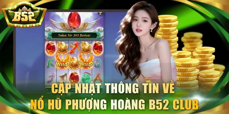 Cập nhật thông tin về nổ hũ Phượng Hoàng B52 Club