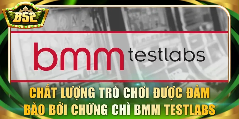 Chất lượng trò chơi được đảm bảo bởi chứng chỉ BMM Testlabs