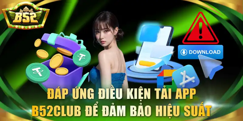 Đáp ứng điều kiện tải app B52Club để đảm bảo hiệu suất