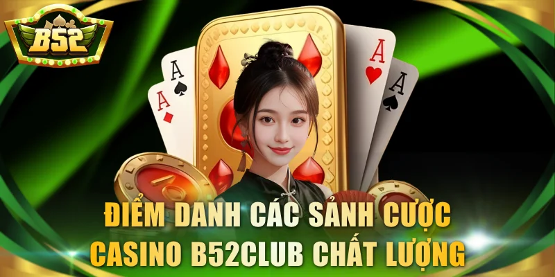 Điểm danh các sảnh cược casino B52Club chất lượng