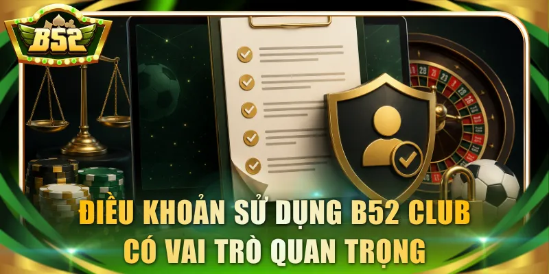 Điều khoản sử dụng B52 Club có vai trò quan trọng