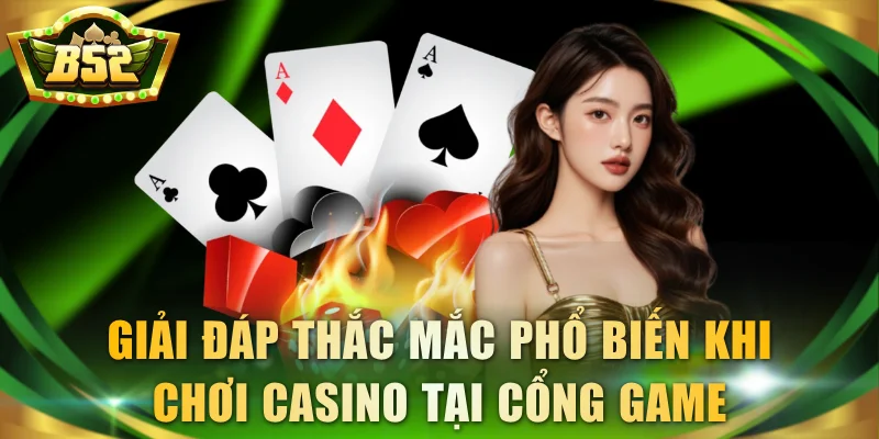 Giải đáp các thắc mắc phổ biến khi chơi tại casino cổng game