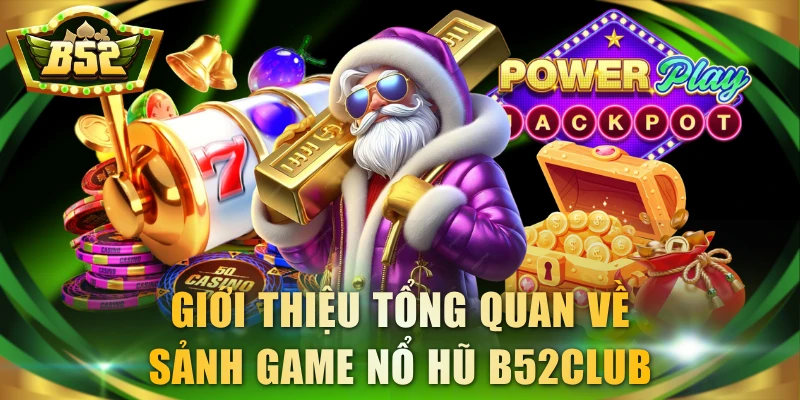 Giới thiệu tổng quan về sảnh game nổ hũ B52Club