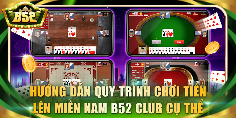 Hướng dẫn quy trình chơi Tiến Lên Miền Nam B52 Club cụ thể