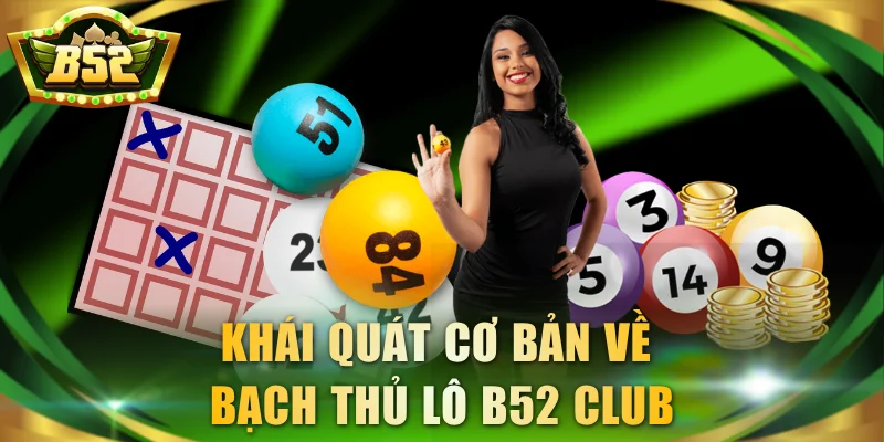 Khái quát cơ bản về bạch thủ lô B52 Club