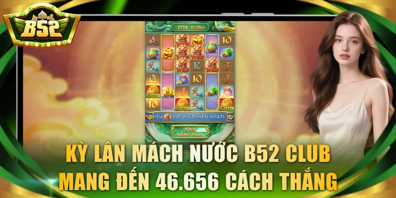 Kỳ Lân Mách Nước B52 Club mang đến 46.656 cách thắng