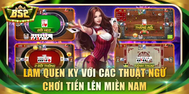 Làm quen kỹ với các thuật ngữ chơi Tiến Lên Miền Nam B52 Club