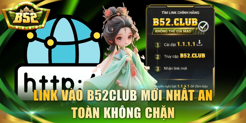 Link vào B52Club mới nhất an toàn không chặn