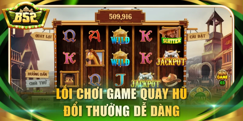 Lối chơi game quay hũ đổi thưởng dễ dàng