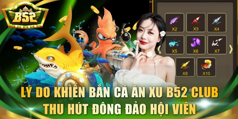Lý do khiến bắn cá ăn xu B52 Club thu hút đông đảo hội viên