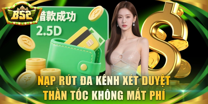 Nạp rút đa kênh xét duyệt thần tốc không mất phí