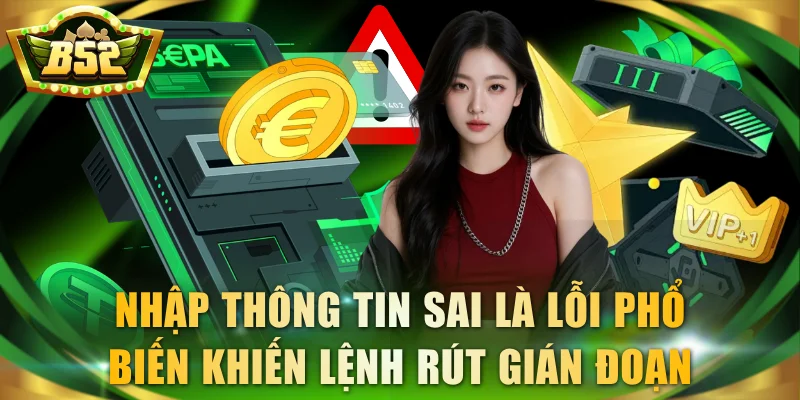 Nhập thông tin sai là lỗi phổ biến khiến lệnh rút gián đoạn