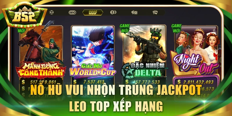Nổ hũ vui nhộn trúng jackpot leo top xếp hạng