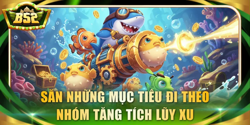Săn những mục tiêu đi theo nhóm tăng tích lũy xu
