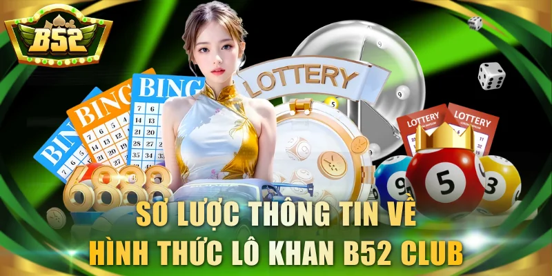 Sơ lược thông tin về hình thức lô khan B52 Club