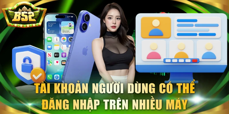Tài khoản người dùng có thể đăng nhập trên nhiều máy
