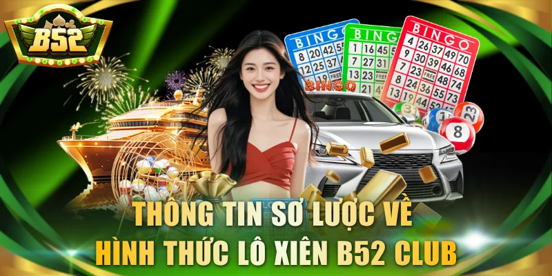 Thông tin sơ lược về hình thức lô xiên B52 Club