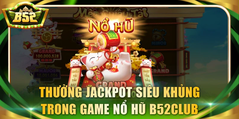 Thưởng Jackpot siêu khủng trong game nổ hũ B52Club