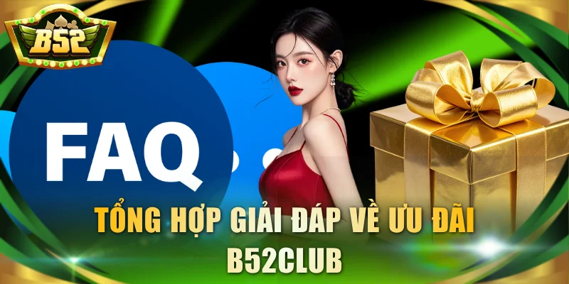 Tổng hợp giải đáp về ưu đãi B52Club