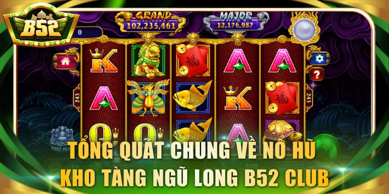 Tổng quát chung về nổ hũ Kho Tàng Ngũ Long B52 Club