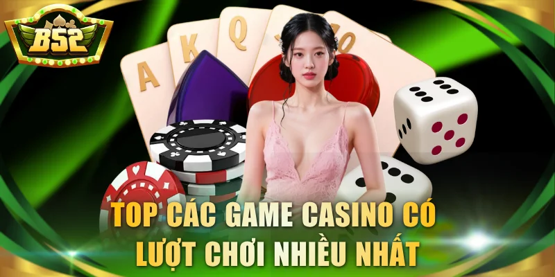 Top các game casino có lượt chơi nhiều nhất