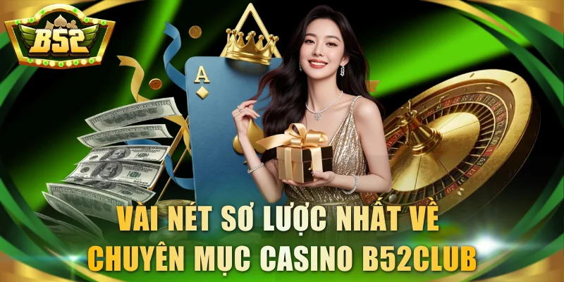 Vài nét sơ lược nhất về chuyên mục casino B52Club